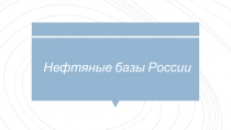 Презентация по географии 9 класс Нефтяные базы России