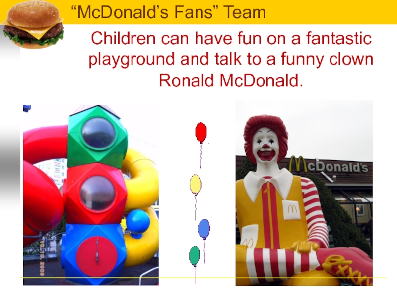 Children can have fun on a fantastic playground and talk to a funny clown Ronald McDonald.