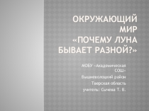 Презентация по окружающему миру на тему Почему Луна бывает разной? (1 класс)