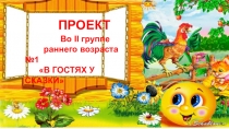 ПРОЕКТ Во II группе раннего возраста №1 В ГОСТЯХ У СКАЗКИ