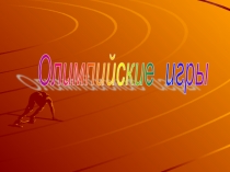 Урок-презентация по физкультуре Олимпийские игры