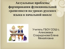 Презентация Актуальные проблемы формирования функциональной грамотности на уроках русского языка в начальной школе