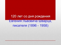 Презентация по литературному чтению на тему: 120 лет со дня рождения Евгения Львовича Шварца.