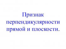 Презентация по геометрии  Признак перпендикулярности прямой и плоскости!