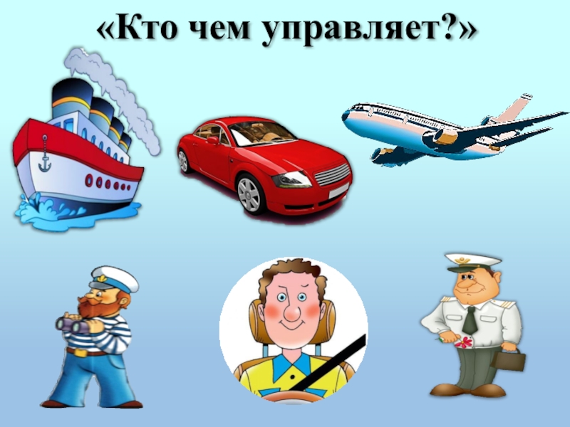 Профессии транспорт. Кто чем управляет. Картинка кто чем управляет. Д/И: «кто чем управляет?». Игра “кто, чем управляет?” Транспорт.