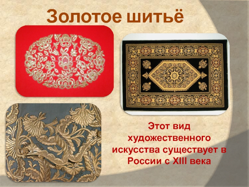 Золотое шитьёЭтот вид художественного искусства существует в России с XIII века