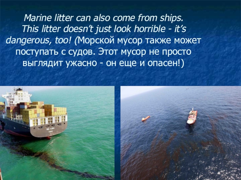 Marine litter can also come from ships. This litter doesn’t just look horrible - it’s dangerous, too!