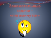Презентация по математике на тему Занимательные задачи - пятиминутки