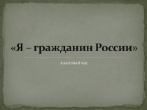 Презентация классного час Я -гражданин России