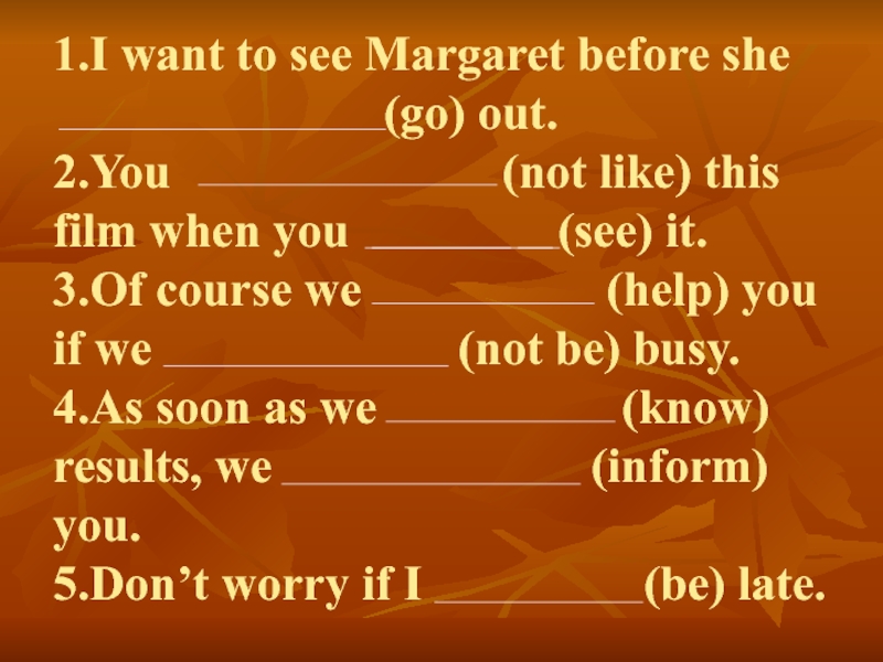 See this like. Придаточные предложения условия и времени i have dinner before. I want to see Margaret before she go out.