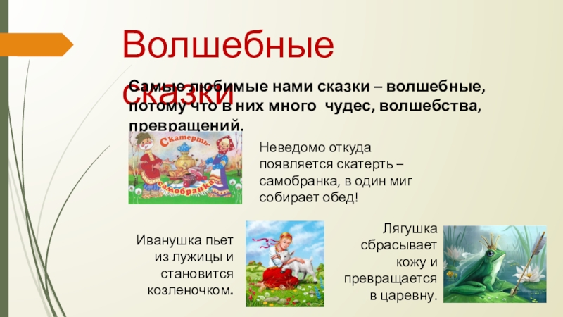 Волшебные сказкиСамые любимые нами сказки – волшебные, потому что в них много чудес, волшебства, превращений.Неведомо откуда появляется