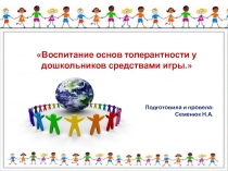Презентация семинар для педагоговВоспитание основ толерантности у дошкольников средствами игры