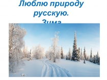 Презентация по литературному чтению УМК Школа России по разделу Люблю природу русскую. Зима