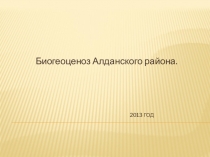 Презентация по биологии на тему Биогеоценоз Алданского района