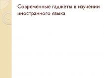 Презентация к исследовательской работе Современные гаджеты, как средства изучения иностранного языка