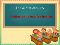 Pollution is bad for health 6 сынып
