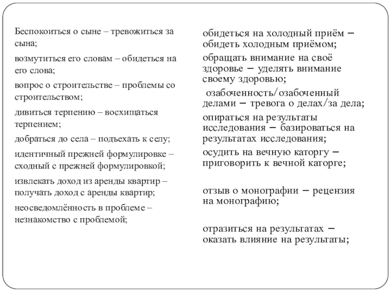 Беспокоиться о сыне – тревожиться за сына;возмутиться его словам – обидеться на его слова;вопрос о строительстве –