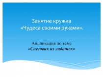 Презентация Занятие кружка Чудеса своими руками. Аппликация Снеговик из ладошек
