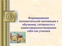 Формирование положительной мотивации к обучению, готовности к самосовершенствованию себя как ученика