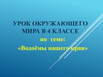 Презентация по окружающему миру на тему Водоёмы нашего края 4 класс
