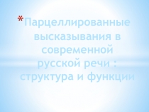 Парцеллированные высказывания в современной русской речи : структура и функции