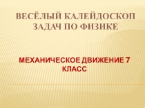 Презентация по физике 7 класс Веселый калейдоскоп задач по физике на тему Механическое движение