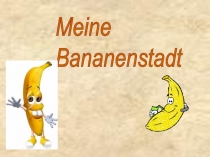 Презентация к уроку - защите проектов Мой банановый город 5 класс