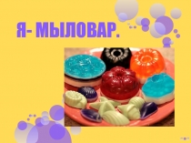 Презентация проектаЯ -мыловар(1-4 класс)
