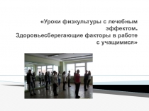 УРОКИ ФИЗКУЛЬТУРЫ С ЛЕЧЕБНЫМ ЭФФЕКТОМ. ЗДОРОВЬЕСБЕРЕГАЮЩИЕ ФАКТОРЫ В РАБОТЕ С УЧАЩИМИСЯ