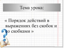 Презентация по математики: Порядок действий в выражениях без скобок и со скобками.