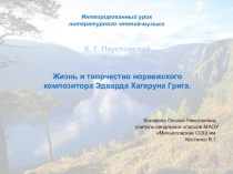 Презентация к интегрированному уроку чтения и музыки К. Г. Паустовский Корзина с еловыми шишками Жизнь и творчество норвежского композитора Эдварда Хагеруна Грига