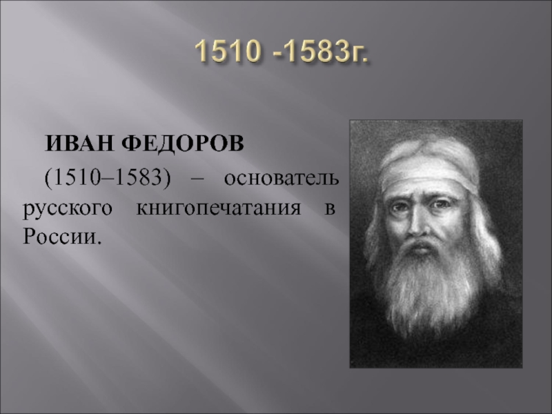 ИВАН ФЕДОРОВ (1510–1583) – основатель русского книгопечатания в России.