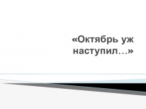 Презентация к уроку окружающий мир на тему Октябрь уже наступил 1 класс