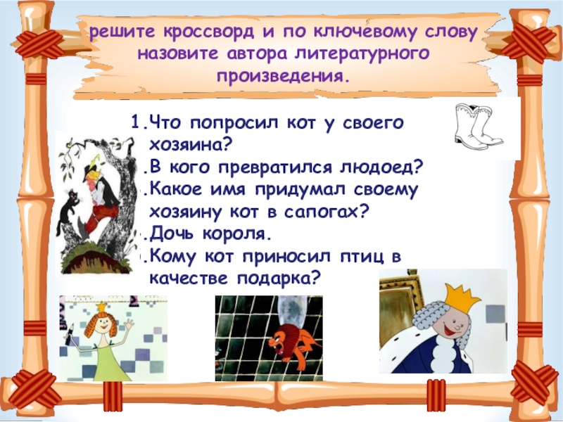 решите кроссворд и по ключевому слову назовите автора литературного произведения. Что попросил кот у своего хозяина?В