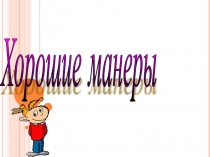 Презентация Хорошие манеры на собственных примерах