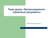 Презентация по учебной дисциплине Основы делопроизводства по теме Организационно-правовые документы