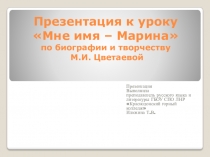 Презентация по русской литературе на тему Мне имя - Марина (по биографии и творчеству М.Цветаевой) (11 класс)