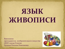 Презентация к уроку Язык Живописи по предмету Беседы об искусстве 1 класс ДШИ по ДПОП Живопись