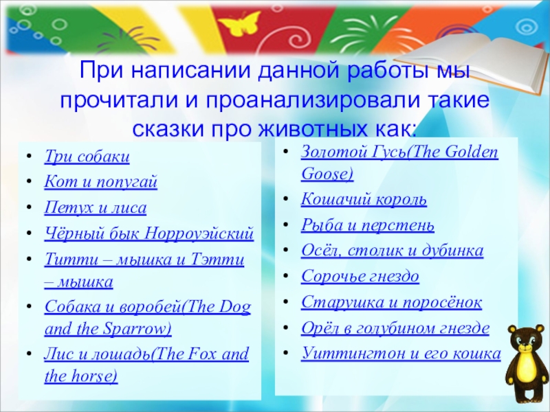 При написании данной работы мы прочитали и проанализировали такие сказки про животных как:Три собакиКот и попугайПетух и