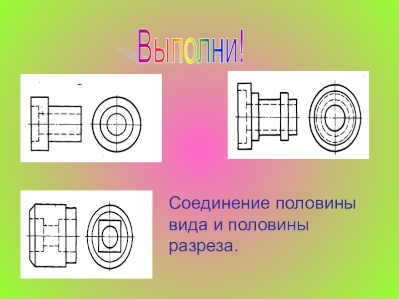 Вычертите в одном из примеров на рисунке 215 половину вида в соединении с половиной разреза