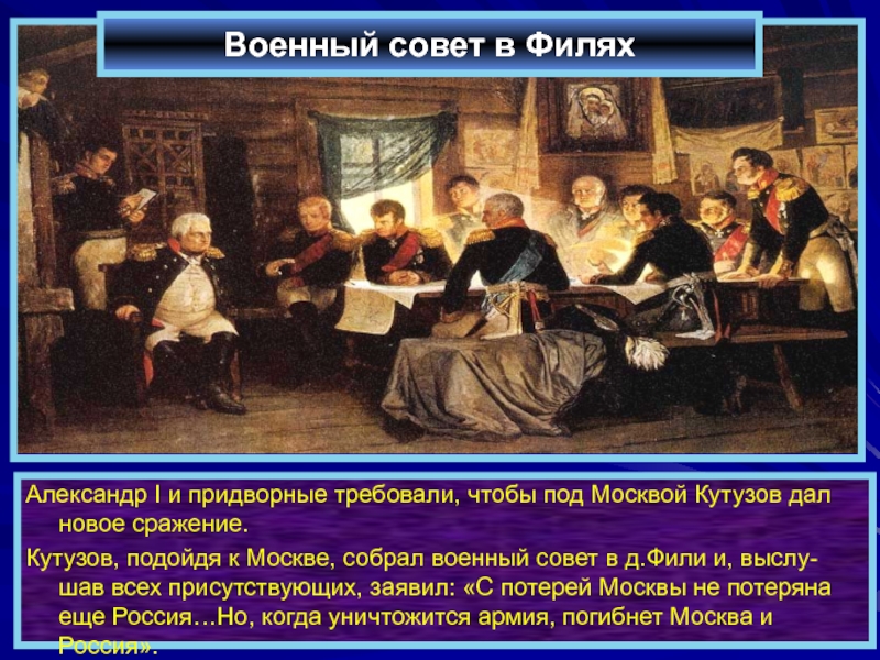 Александр I и придворные требовали, чтобы под Москвой Кутузов дал новое сражение.Кутузов, подойдя к Москве, собрал военный