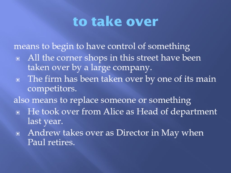 to take overmeans to begin to have control of somethingAll the corner shops in this street have