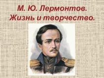 Презентация Жизнь и творчество М. Ю. Лермонтова