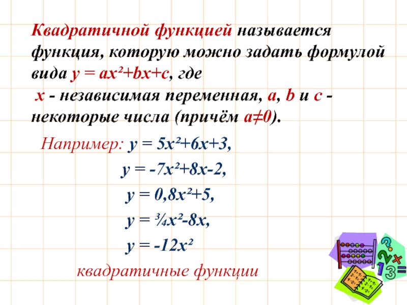 Квадратичной функцией называется функция, которую можно задать формулой вида y = ax²+bx+c, где   х -