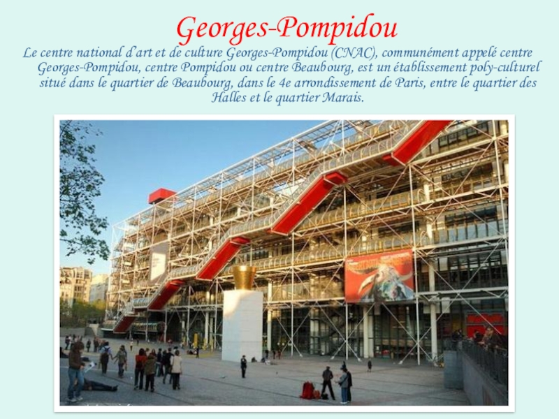 Georges-PompidouLe centre national d’art et de culture Georges-Pompidou (CNAC), communément appelé centre Georges-Pompidou, centre Pompidou ou centre