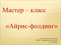 Презентация по технологии на тему Айрис-фолдинг