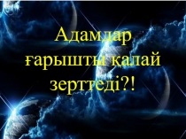Адамдар ғарышты қалай зерттеді? Жаратылыстану (1сынып)