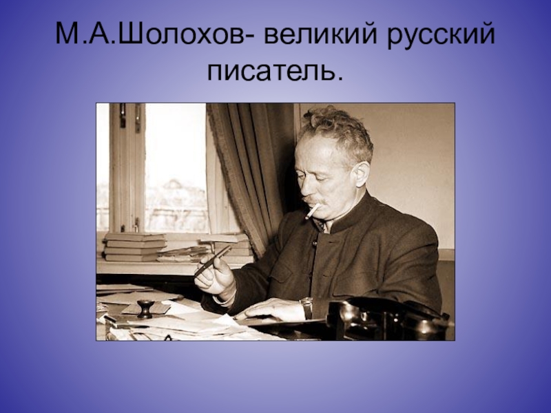 М а шолохов был автором произведения. Шолохов писатель. М А Шолохов. Презентация м Шолохов жизнь.
