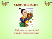 Презентация для родителей будущих первоклассников Скоро в школу