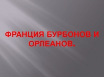 Презентация по Истории Нового времени Франция Бурбонов и Орлеанов (8 класс).